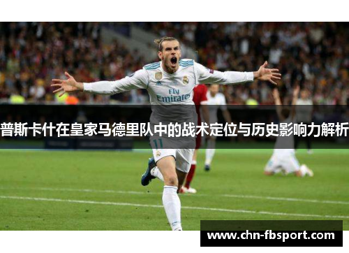 普斯卡什在皇家马德里队中的战术定位与历史影响力解析