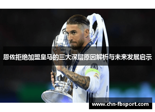 恩佐拒绝加盟皇马的三大深层原因解析与未来发展启示