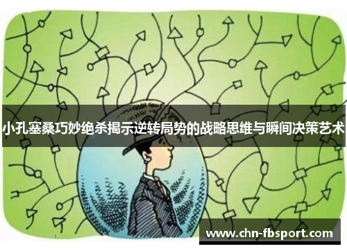 小孔塞桑巧妙绝杀揭示逆转局势的战略思维与瞬间决策艺术