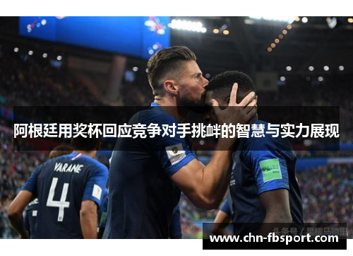 阿根廷用奖杯回应竞争对手挑衅的智慧与实力展现