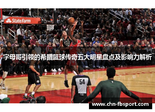 字母哥引领的希腊篮球传奇五大明星盘点及影响力解析