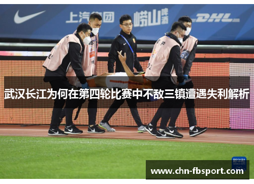 武汉长江为何在第四轮比赛中不敌三镇遭遇失利解析 武汉长江为何在第四轮比赛中不敌三镇遭遇失利解析