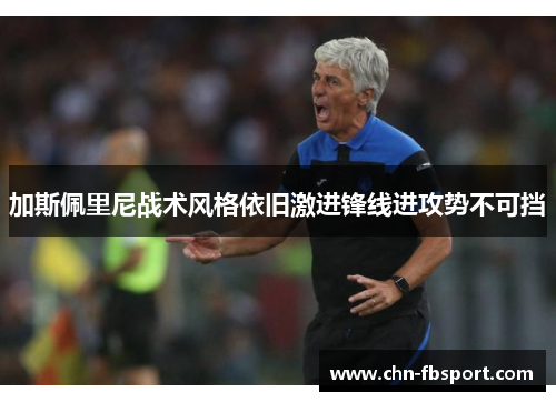 加斯佩里尼战术风格依旧激进锋线进攻势不可挡