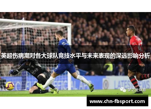 英超伤病潮对各大球队竞技水平与未来表现的深远影响分析