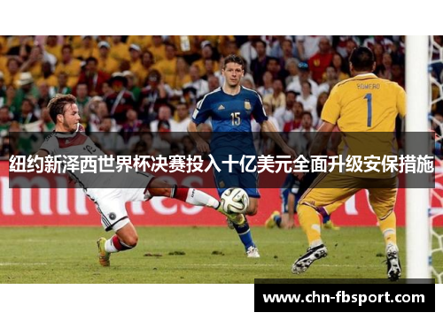 纽约新泽西世界杯决赛投入十亿美元全面升级安保措施