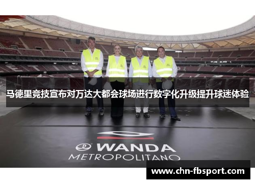 马德里竞技宣布对万达大都会球场进行数字化升级提升球迷体验 马德里竞技宣布对万达大都会球场进行数字化升级提升球迷体验